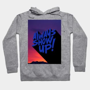 ALWAYS SHOW UP! Hoodie